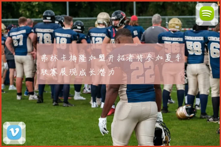 弗林卡梅隆加盟开拓者将参加夏季联赛展现成长潜力