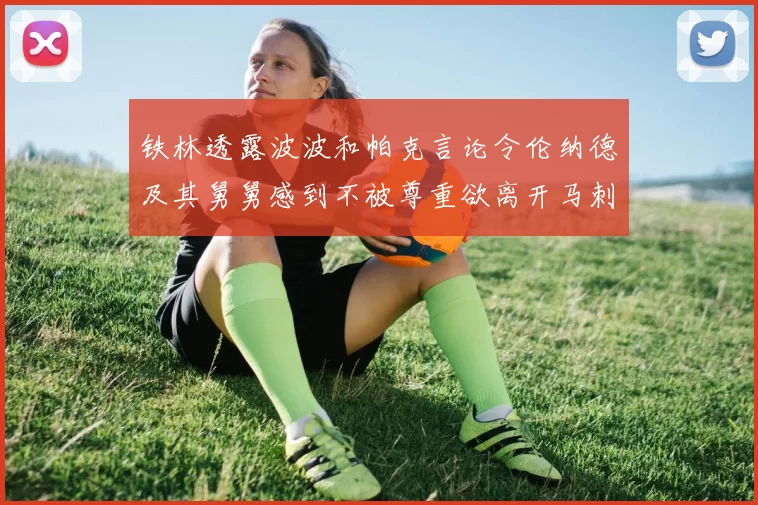 铁林透露波波和帕克言论令伦纳德及其舅舅感到不被尊重欲离开马刺